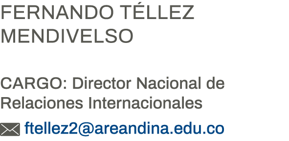Fernando Téllez Mendivelso Cargo: Director Nacional de Relaciones Internacionales  ftellez2 areandina edu co