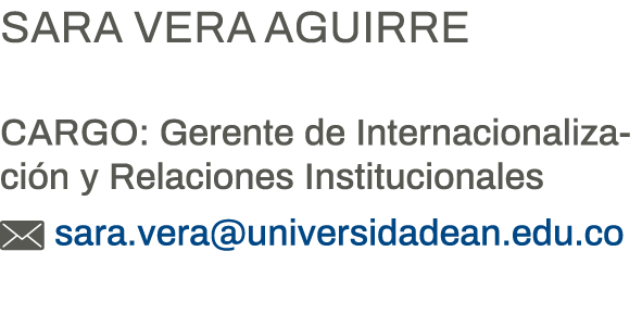 Sara Vera Aguirre Cargo: Gerente de Internacionalización y Relaciones Institucionales  sara vera universidadean edu co