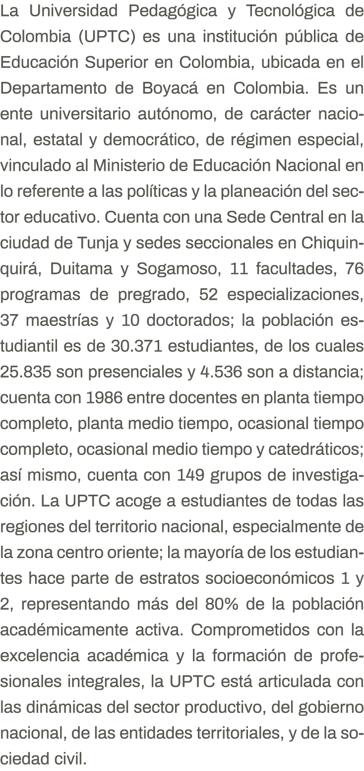 La Universidad Pedagógica y Tecnológica de Colombia (UPTC) es una institución pública de Educación Superior en Colomb   