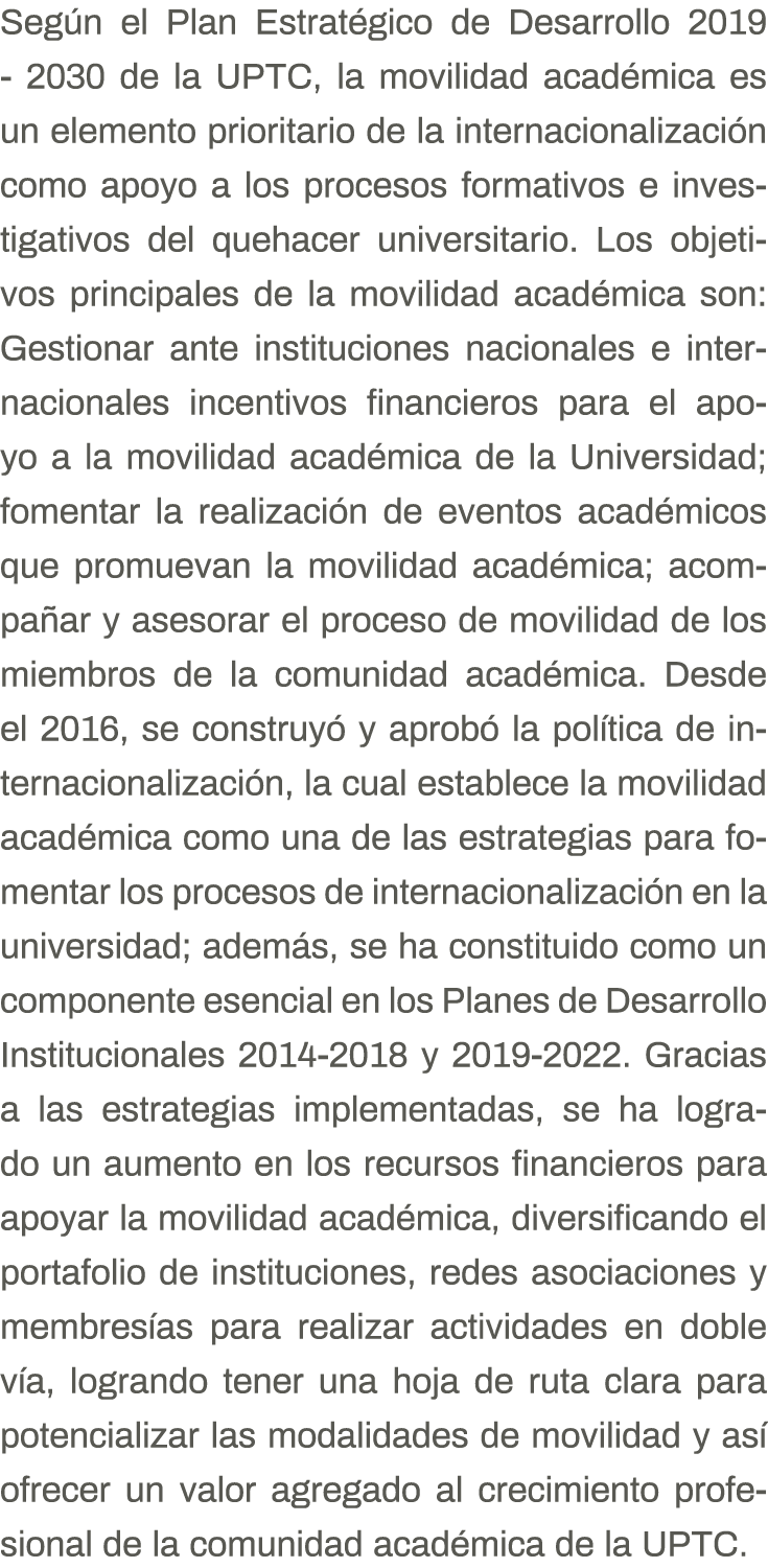 Según el Plan Estratégico de Desarrollo 2019 - 2030 de la UPTC, la movilidad académica es un elemento prioritario de    