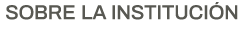 SOBRE LA INSTITUCIÓN