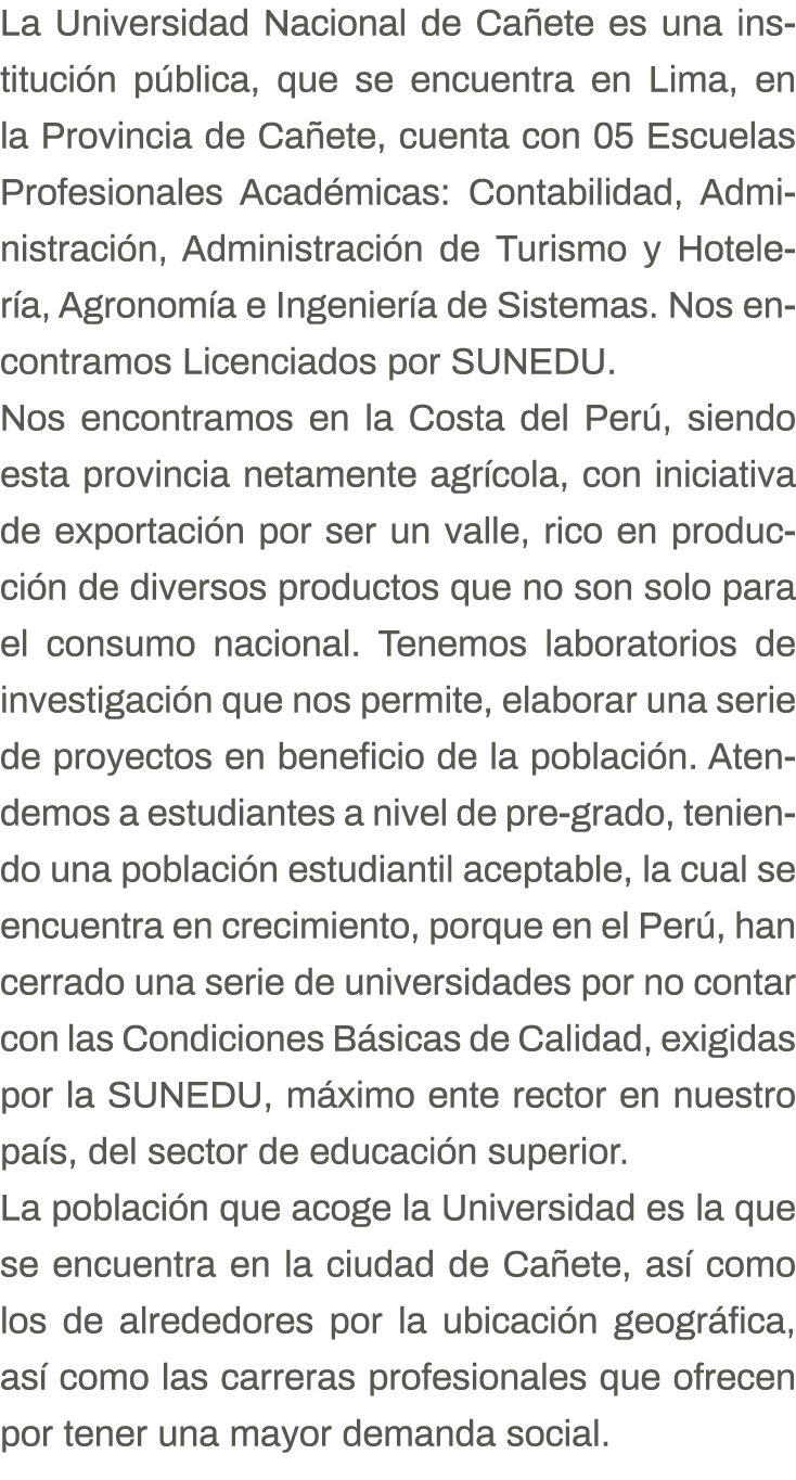 La Universidad Nacional de Cañete es una institución pública, que se encuentra en Lima, en la Provincia de Cañete, cu   