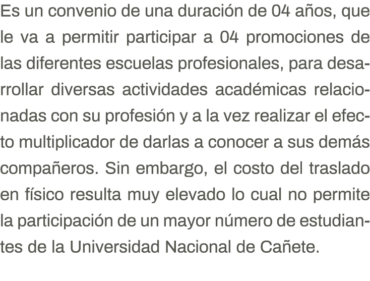 Es un convenio de una duración de 04 años, que le va a permitir participar a 04 promociones de las diferentes escuela   