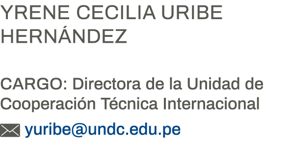 Yrene Cecilia Uribe Hernández Cargo: Directora de la Unidad de Cooperación Técnica Internacional  yuribe undc edu pe 