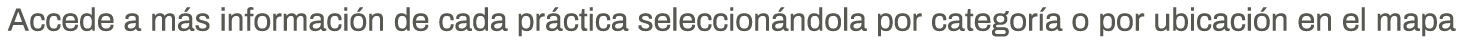 Accede a más información de cada práctica seleccionándola por categoría o por ubicación en el mapa