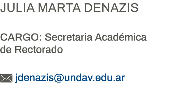 Julia Marta Denazis Cargo: Secretaria Académica de Rectorado   jdenazis undav edu ar