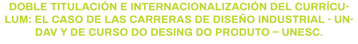 Doble titulación e internacionalización del currículum: el caso de las carreras de diseño industrial - UNDAV y de cur   