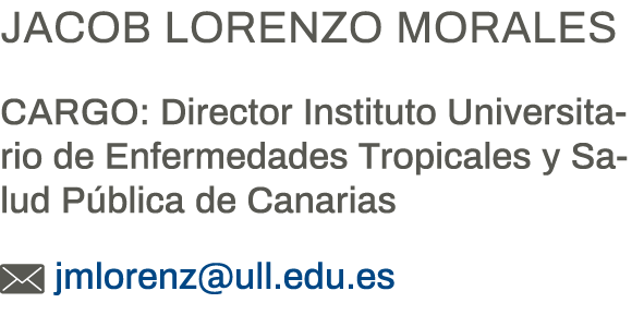 Jacob Lorenzo Morales Cargo: Director Instituto Universitario de Enfermedades Tropicales y Salud Pública de Canarias    