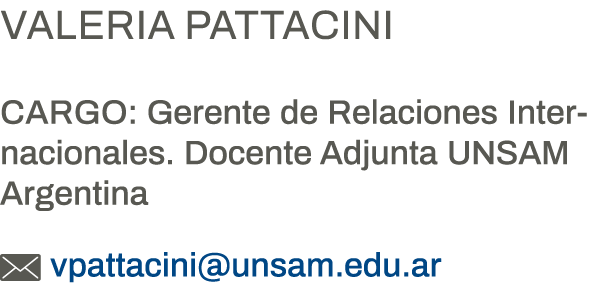 Valeria Pattacini Cargo: Gerente de Relaciones Internacionales  Docente Adjunta UNSAM Argentina  vpattacini unsam edu ar