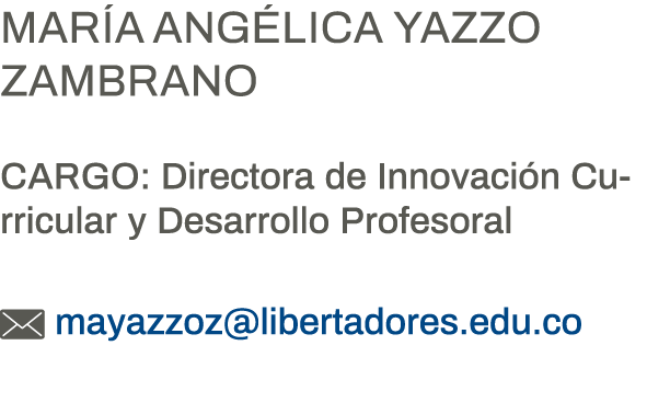 María Angélica Yazzo Zambrano Cargo: Directora de Innovación Curricular y Desarrollo Profesoral  mayazzoz libertadore   