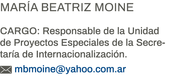 María Beatriz Moine Cargo: Responsable de la Unidad de Proyectos Especiales de la Secretaría de Internacionalización    