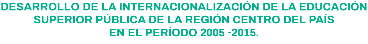 Desarrollo de la Internacionalización de la Educación Superior Pública de la Región Centro del País en el Período 200   