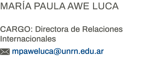 María Paula Awe Luca Cargo: Directora de Relaciones Internacionales  mpaweluca unrn edu ar