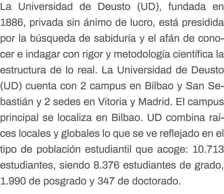 La Universidad de Deusto (UD), fundada en 1886, privada sin ánimo de lucro, está presidida por la búsqueda de sabidur   