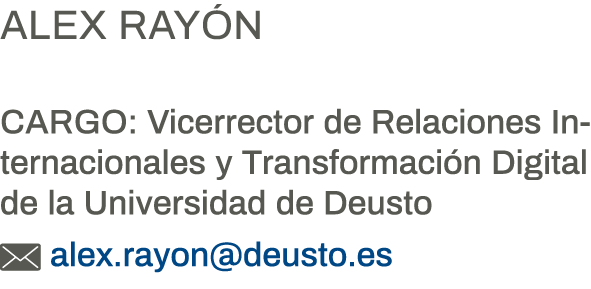 Alex Rayón Cargo: Vicerrector de Relaciones Internacionales y Transformación Digital de la Universidad de Deusto  ale   