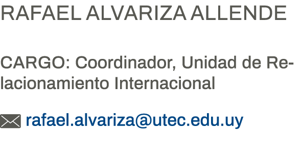 Rafael Alvariza Allende  Cargo: Coordinador, Unidad de Relacionamiento Internacional  rafael alvariza utec edu uy 